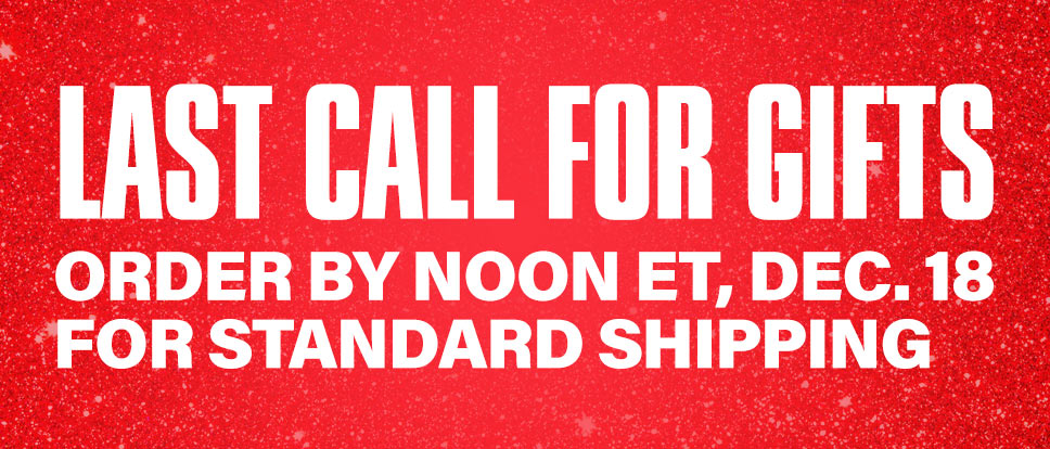 Last call for gifts. Order by noon eastern December 18th for standard shipping.