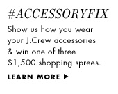 #AccessoryFix. Show us how you wear your J.Crew accessories & win one of three $1,500 shopping sprees. Learn more.